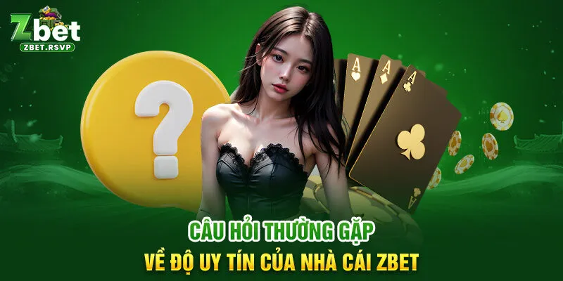 Câu hỏi thường gặp về độ uy tín của nhà cái ZBET