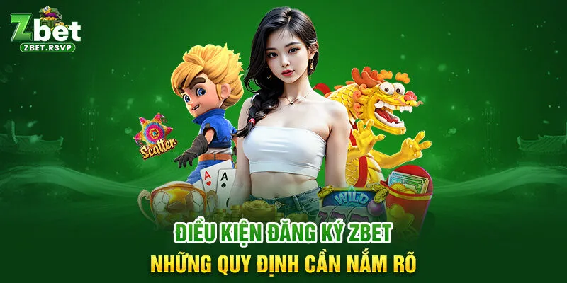 Điều kiện Đăng ký ZBET những quy định cần nắm rõ