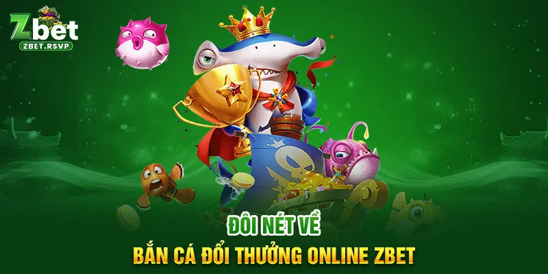 Đôi nét về bắn cá đổi thưởng online ZBET