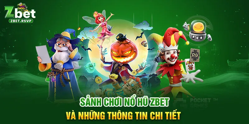 Sảnh chơi nổ hũ ZBET và những thông tin chi tiết 