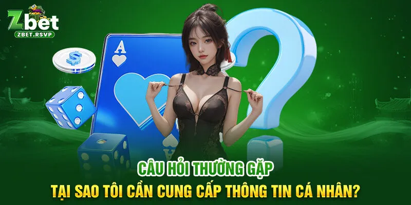 Câu hỏi thường gặp tại sao tôi cần cung cấp thông tin cá nhân?