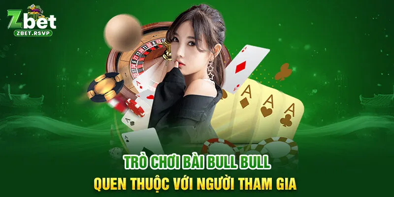 Trò chơi bài bull bull quen thuộc với người tham gia 