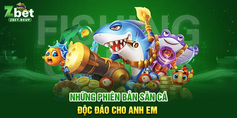 Những phiên bản săn cá độc đáo cho anh em 