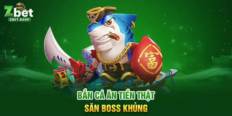 Bắn cá ăn tiền thật Săn Boss khủng