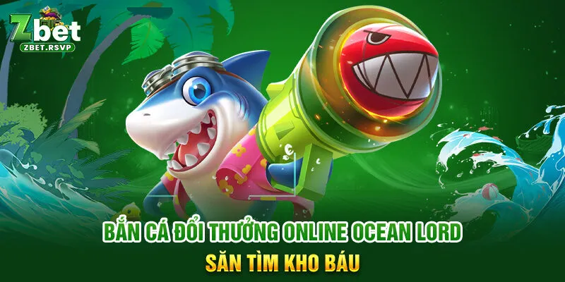 Bắn cá đổi thưởng online Ocean Lord săn tìm kho báu