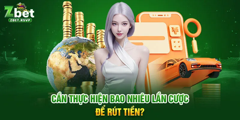 Cần thực hiện bao nhiêu lần cược để rút tiền?