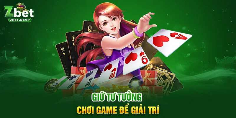 Giữ tư tưởng chơi game để giải trí 