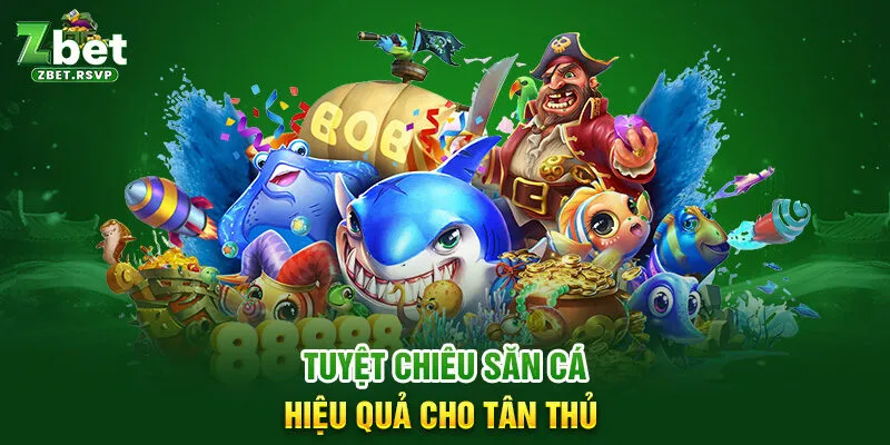 Tuyệt chiêu săn cá hiệu quả cho tân thủ 